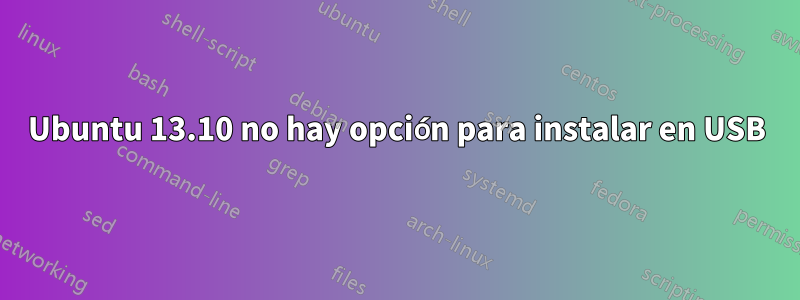 Ubuntu 13.10 no hay opción para instalar en USB