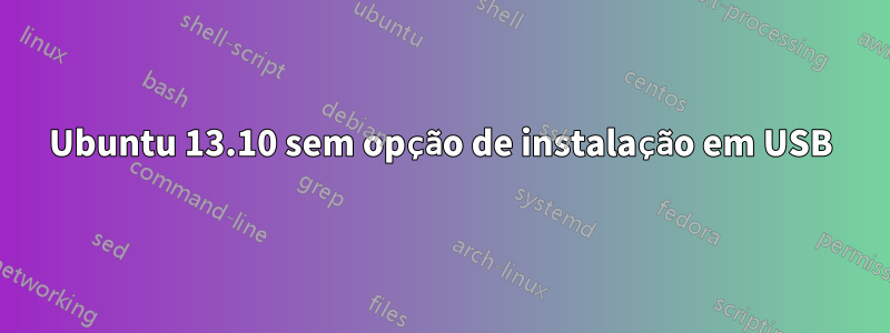 Ubuntu 13.10 sem opção de instalação em USB