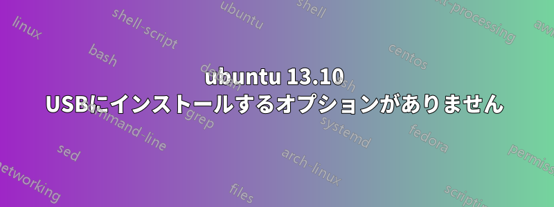 ubuntu 13.10 USBにインストールするオプションがありません