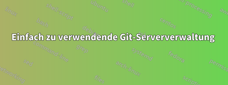 Einfach zu verwendende Git-Serververwaltung