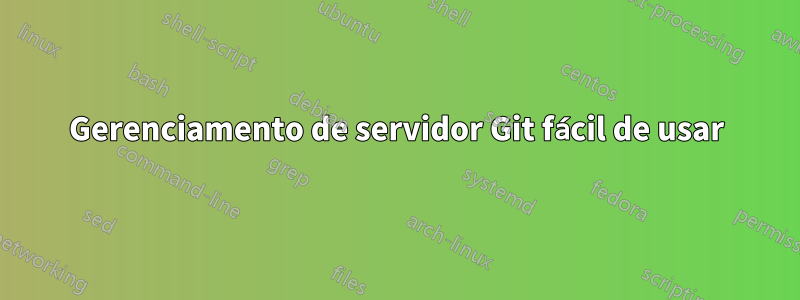 Gerenciamento de servidor Git fácil de usar