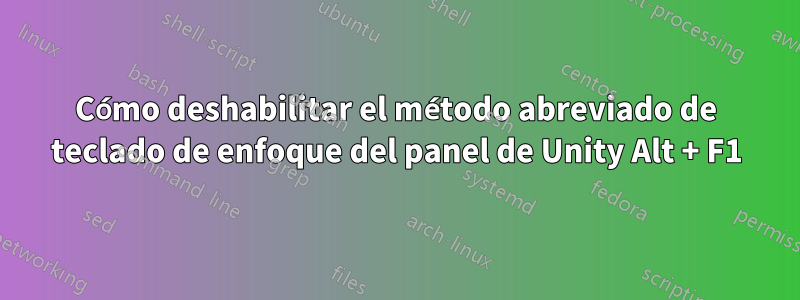 Cómo deshabilitar el método abreviado de teclado de enfoque del panel de Unity Alt + F1