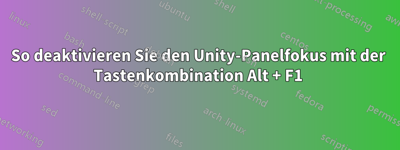 So deaktivieren Sie den Unity-Panelfokus mit der Tastenkombination Alt + F1