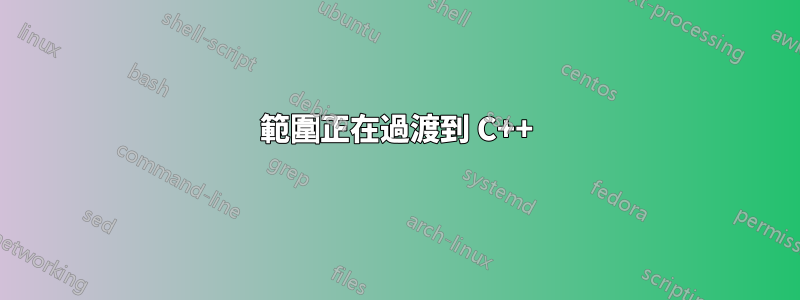 範圍正在過渡到 C++