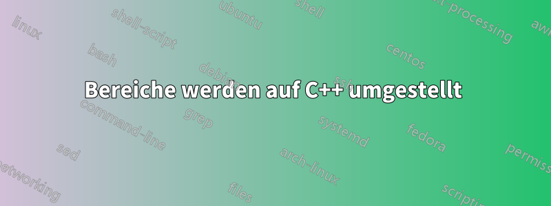 Bereiche werden auf C++ umgestellt