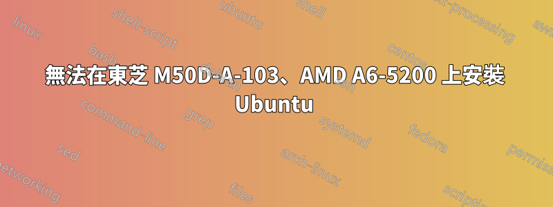 無法在東芝 M50D-A-103、AMD A6-5200 上安裝 Ubuntu