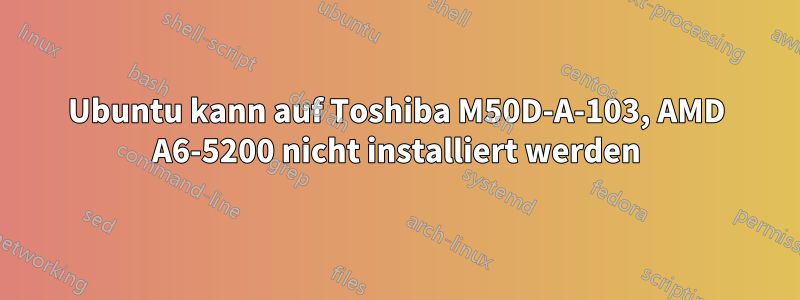 Ubuntu kann auf Toshiba M50D-A-103, AMD A6-5200 nicht installiert werden