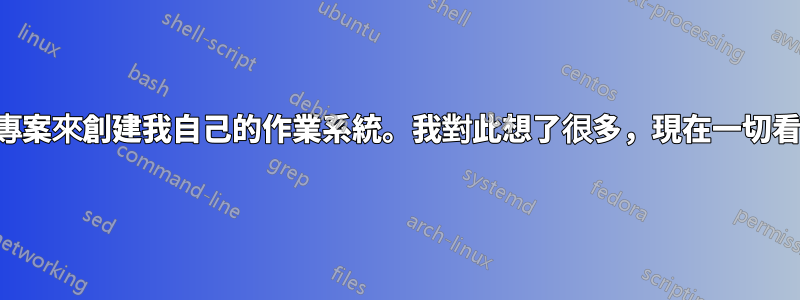 我有一個班級專案來創建我自己的作業系統。我對此想了很多，現在一切看起來都很困惑