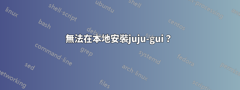 無法在本地安裝juju-gui？