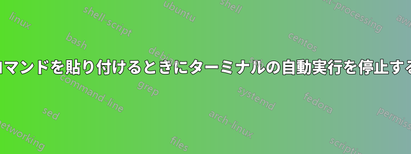 コマンドを貼り付けるときにターミナルの自動実行を停止する