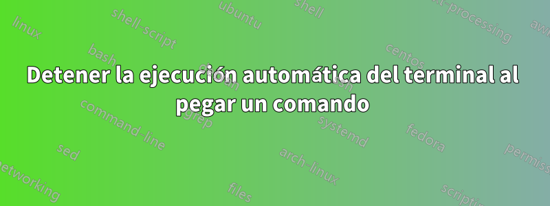 Detener la ejecución automática del terminal al pegar un comando