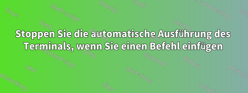 Stoppen Sie die automatische Ausführung des Terminals, wenn Sie einen Befehl einfügen