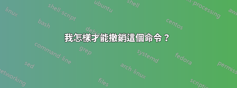 我怎樣才能撤銷這個命令？