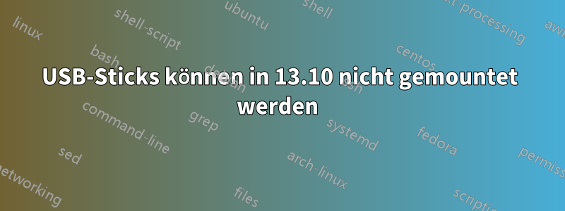 USB-Sticks können in 13.10 nicht gemountet werden 