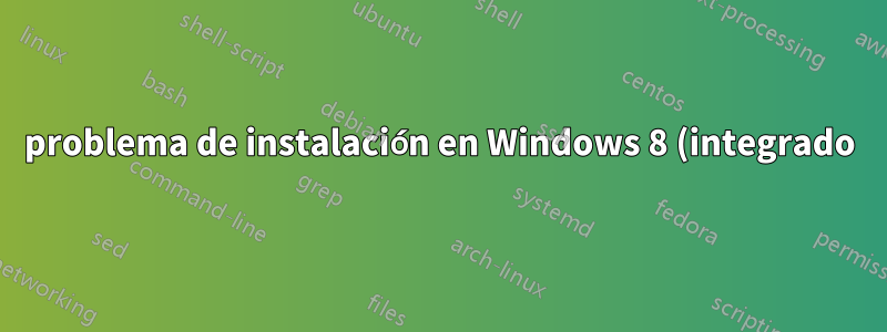 problema de instalación en Windows 8 (integrado)