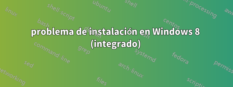 problema de instalación en Windows 8 (integrado)