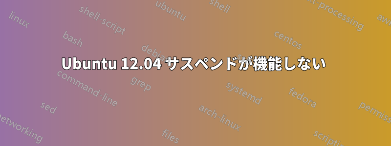 Ubuntu 12.04 サスペンドが機能しない