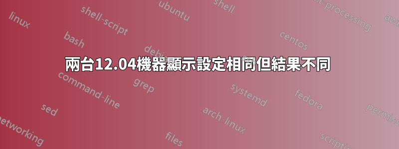 兩台12.04機器顯示設定相同但結果不同