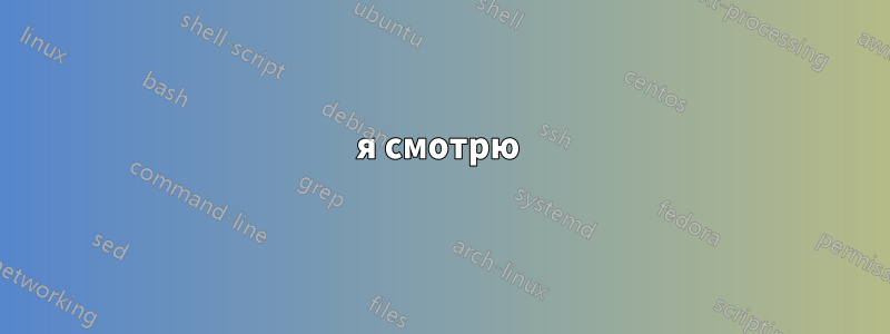 я смотрю 