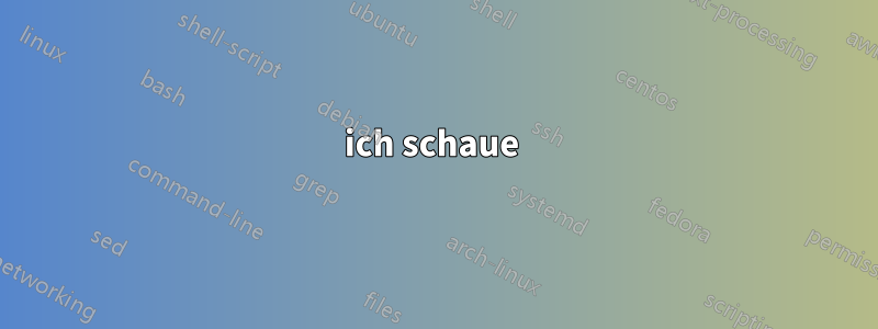 ich schaue 