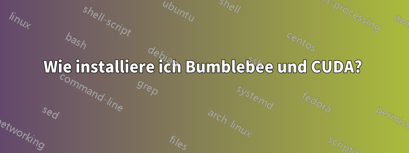 Wie installiere ich Bumblebee und CUDA?