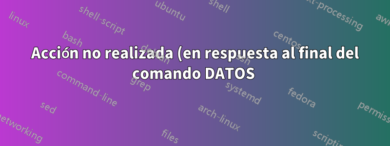 550 Acción no realizada (en respuesta al final del comando DATOS))