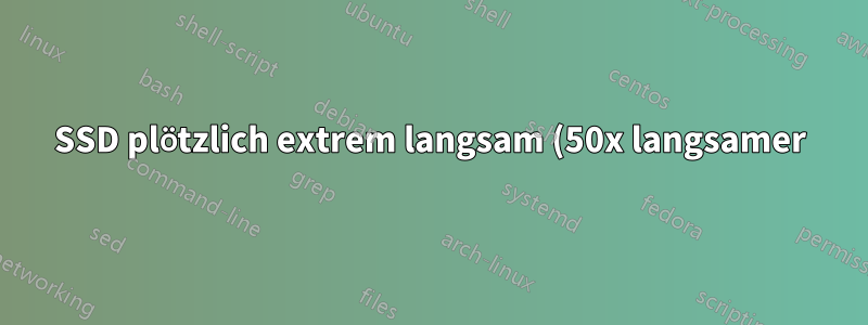 SSD plötzlich extrem langsam (50x langsamer)