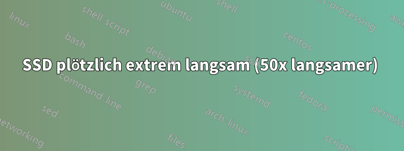 SSD plötzlich extrem langsam (50x langsamer)