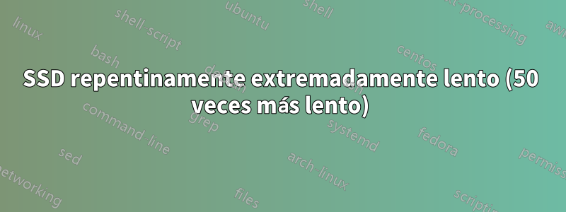 SSD repentinamente extremadamente lento (50 veces más lento)