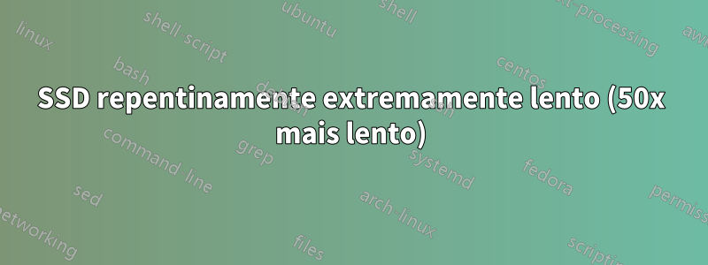 SSD repentinamente extremamente lento (50x mais lento)