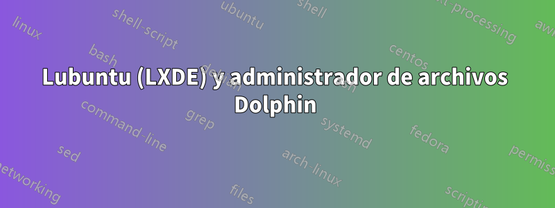 Lubuntu (LXDE) y administrador de archivos Dolphin