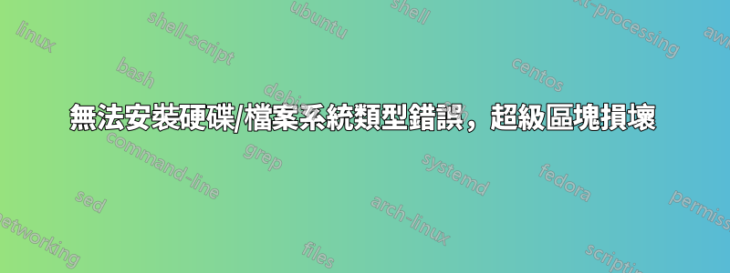 無法安裝硬碟/檔案系統類型錯誤，超級區塊損壞
