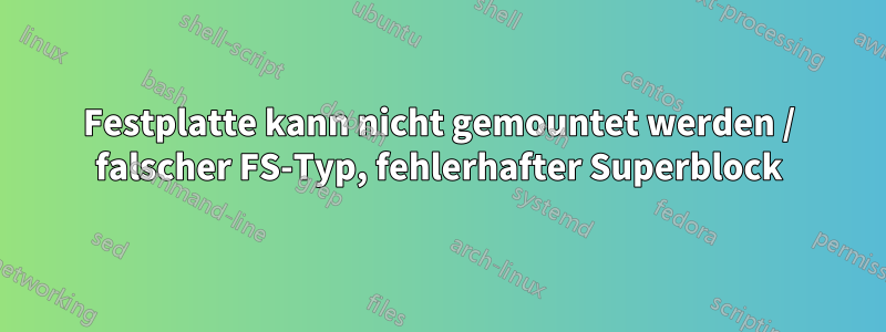 Festplatte kann nicht gemountet werden / falscher FS-Typ, fehlerhafter Superblock