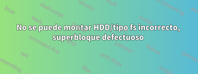 No se puede montar HDD/tipo fs incorrecto, superbloque defectuoso