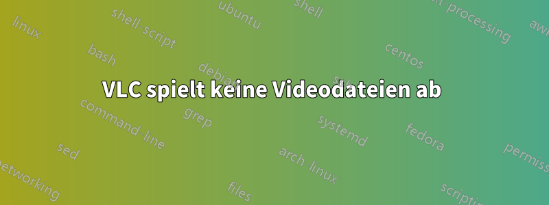 VLC spielt keine Videodateien ab