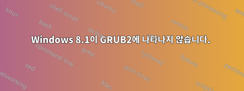 Windows 8.1이 GRUB2에 나타나지 않습니다.