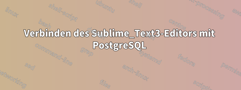 Verbinden des Sublime_Text3-Editors mit PostgreSQL