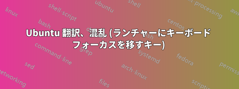 Ubuntu 翻訳、混乱 (ランチャーにキーボード フォーカスを移すキー)