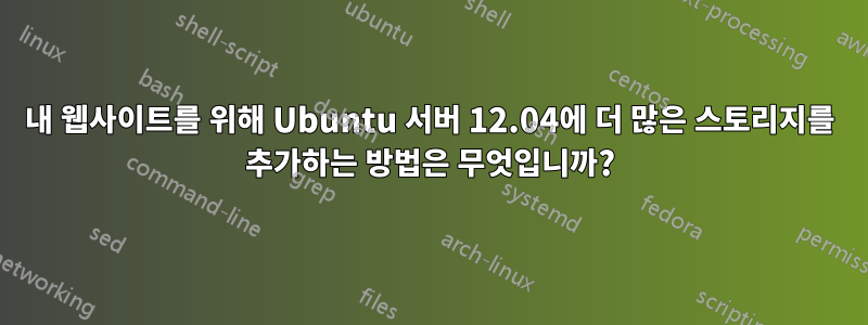 내 웹사이트를 위해 Ubuntu 서버 12.04에 더 많은 스토리지를 추가하는 방법은 무엇입니까?