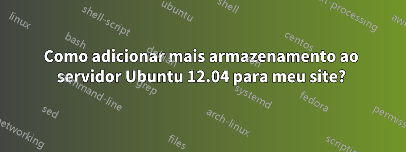 Como adicionar mais armazenamento ao servidor Ubuntu 12.04 para meu site?