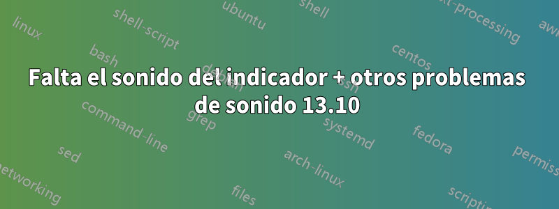 Falta el sonido del indicador + otros problemas de sonido 13.10