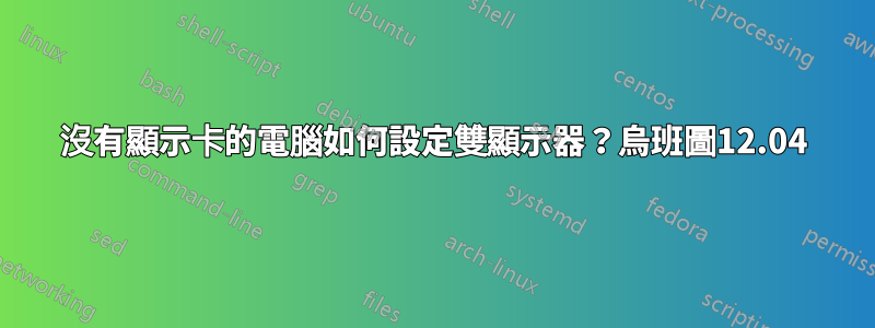 沒有顯示卡的電腦如何設定雙顯示器？烏班圖12.04