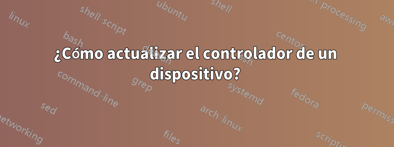 ¿Cómo actualizar el controlador de un dispositivo?