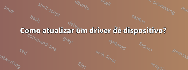 Como atualizar um driver de dispositivo?