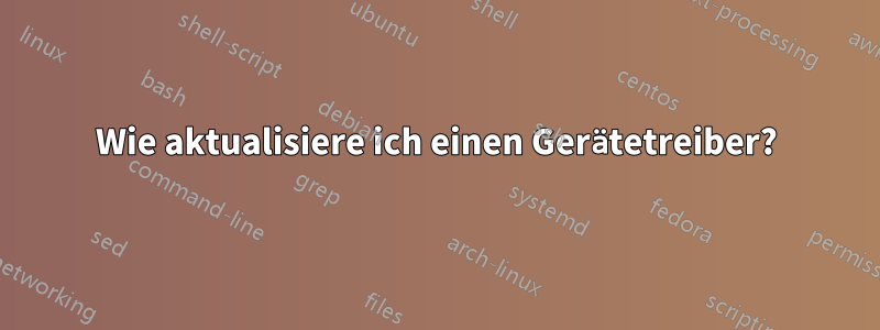 Wie aktualisiere ich einen Gerätetreiber?