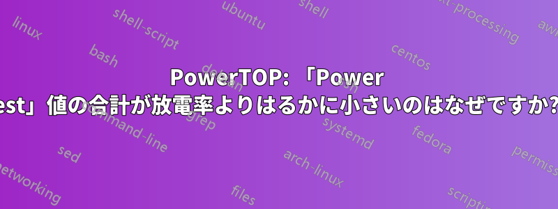 PowerTOP: 「Power est」値の合計が放電率よりはるかに小さいのはなぜですか?
