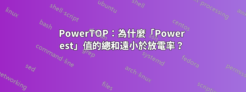 PowerTOP：為什麼「Power est」值的總和遠小於放電率？