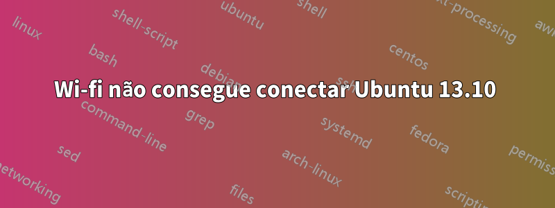 Wi-fi não consegue conectar Ubuntu 13.10