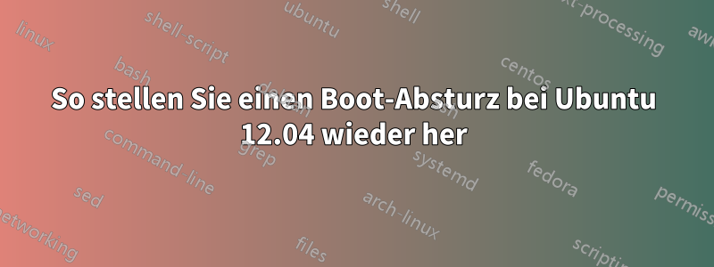 So stellen Sie einen Boot-Absturz bei Ubuntu 12.04 wieder her