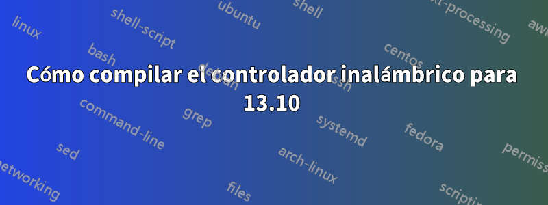 Cómo compilar el controlador inalámbrico para 13.10
